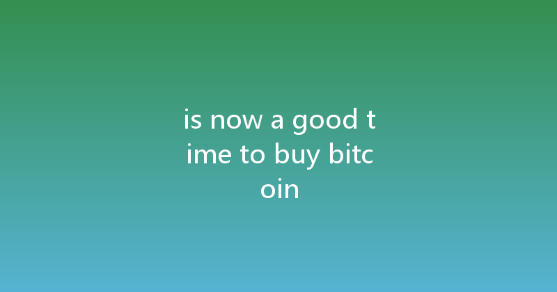 is now a good time to buy bitcoin 